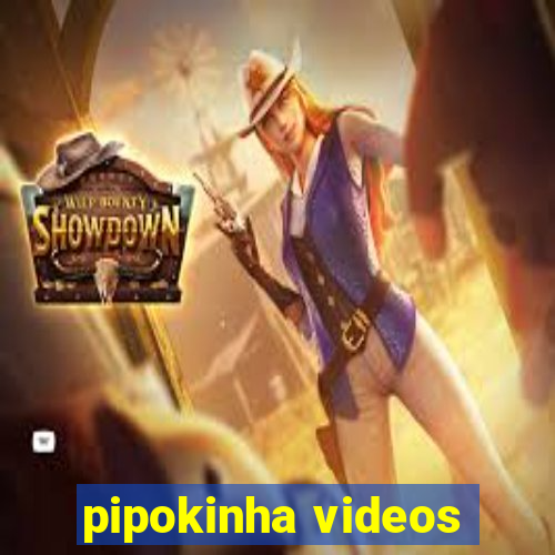 pipokinha videos